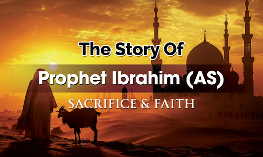 The Story of Prophet Ibrahim (AS): Sacrifice and Faith